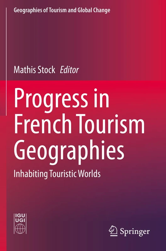 Progress in French Tourism Geographies: Inhabiting Touristic Worlds (Geographies of Tourism and Global Change)