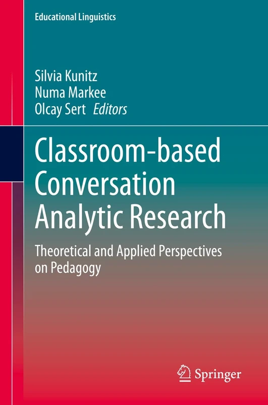 Classroom-based Conversation Analytic Research: Theoretical and Applied Perspectives on Pedagogy: 46 (Educational Linguistics, 46)
