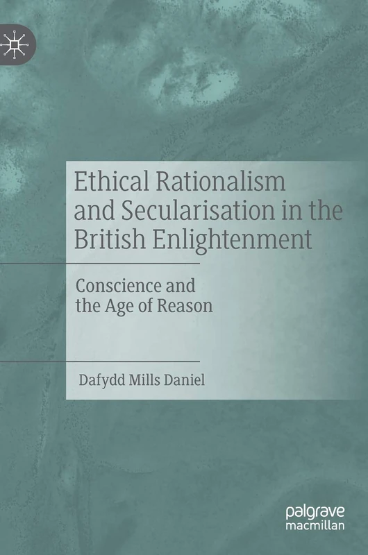 Ethical Rationalism and Secularisation in the British Enlightenment: Conscience and the Age of Reason