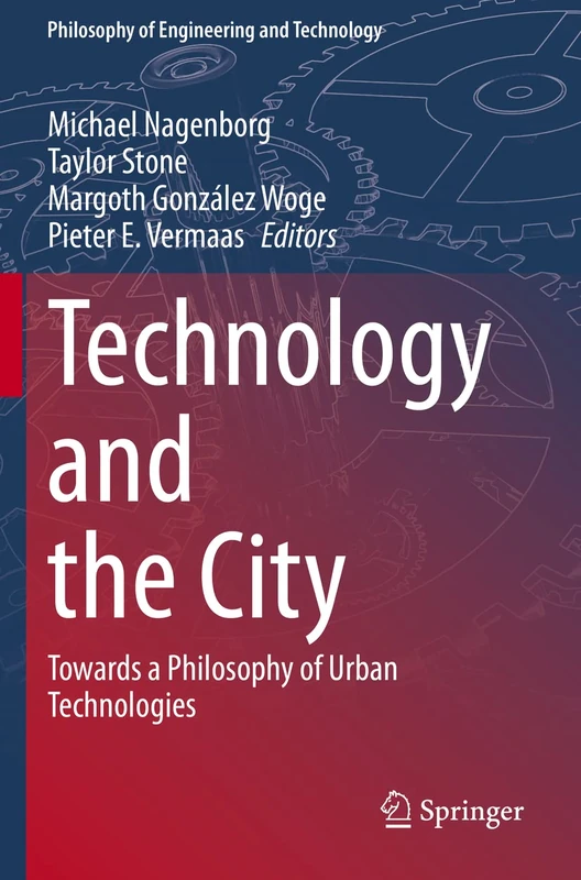 Technology and the City: Towards a Philosophy of Urban Technologies: 36 (Philosophy of Engineering and Technology, 36)