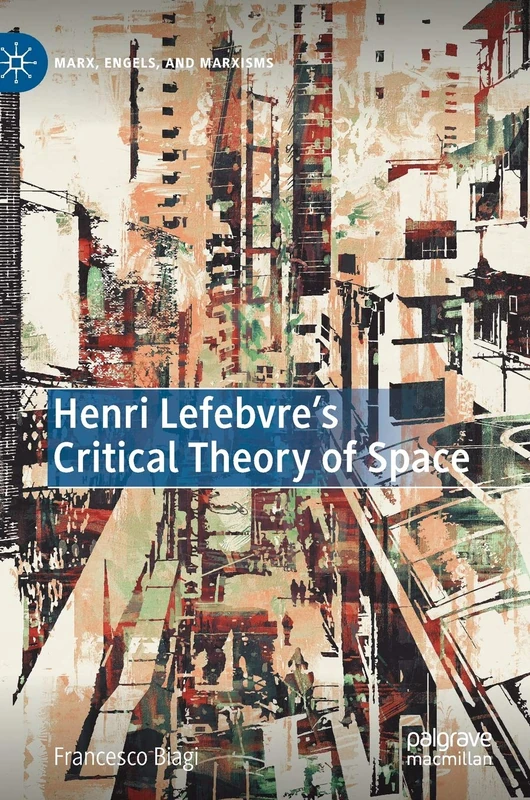 Henri Lefebvre's Critical Theory of Space (Marx, Engels, and Marxisms)