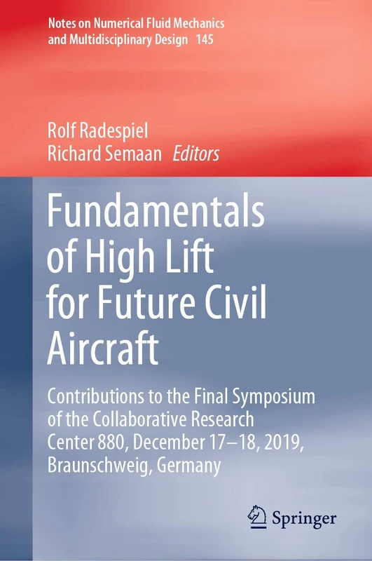 Fundamentals of High Lift for Future Civil Aircraft: Contributions to the Final Symposium of the Collaborative Research Center 880, December 17-18, ... Mechanics and Multidisciplinary Design, 145)
