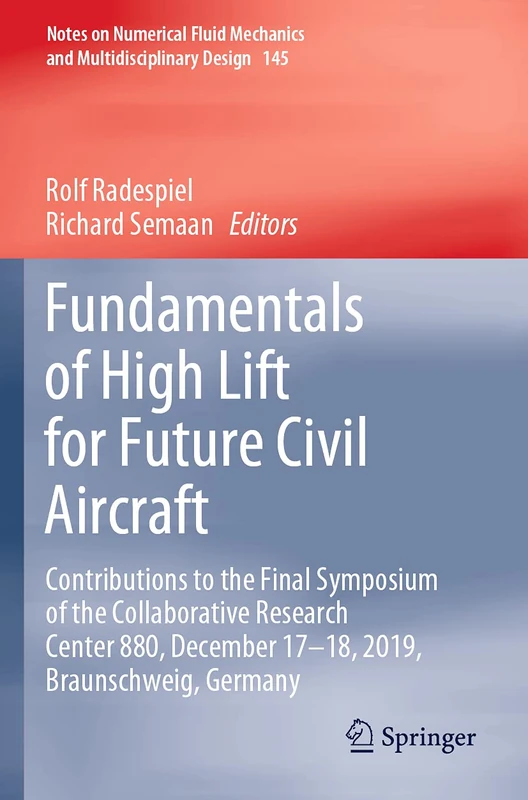 Fundamentals of High Lift for Future Civil Aircraft: Contributions to the Final Symposium of the Collaborative Research Center 880, December 17-18, ... Mechanics and Multidisciplinary Design, 145)