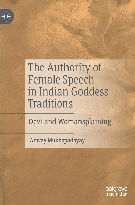 The Authority of Female Speech in Indian Goddess Traditions: Devi and Womansplaining