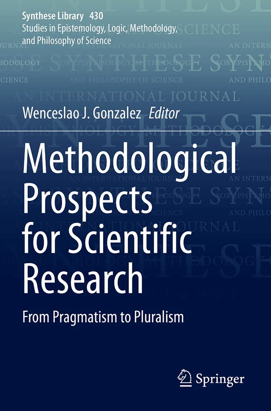 Methodological Prospects for Scientific Research: From Pragmatism to Pluralism: 430 (Synthese Library, 430)