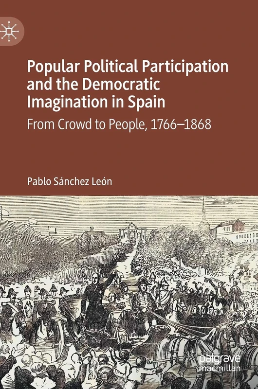 Popular Political Participation and the Democratic Imagination in Spain: From Crowd to People, 1766-1868 - Image 1