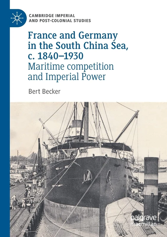 France and Germany in the South China Sea, c. 1840-1930: Maritime competition and Imperial Power (Cambridge Imperial and Post-Colonial Studies)