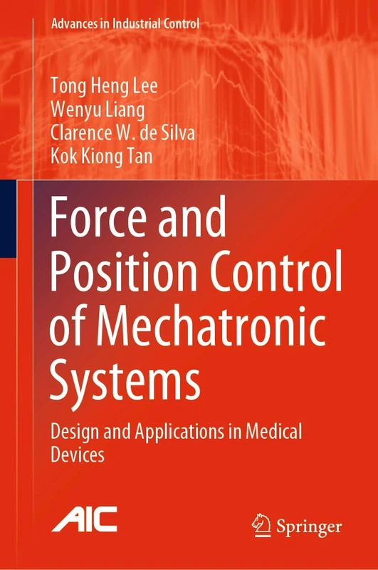 Force and Position Control of Mechatronic Systems: Design and Applications in Medical Devices (Advances in Industrial Control)