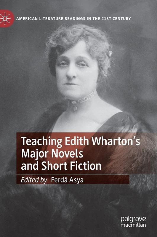 Teaching Edith Wharton’s Major Novels and Short Fiction (American Literature Readings in the 21st Century)