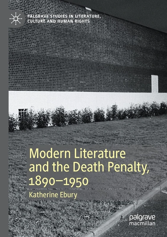 Modern Literature and the Death Penalty, 1890-1950 (Palgrave Studies in Literature, Culture and Human Rights)