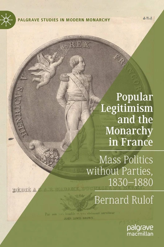 Popular Legitimism and the Monarchy in France: Mass Politics without Parties, 1830–1880 (Palgrave Studies in Modern Monarchy)