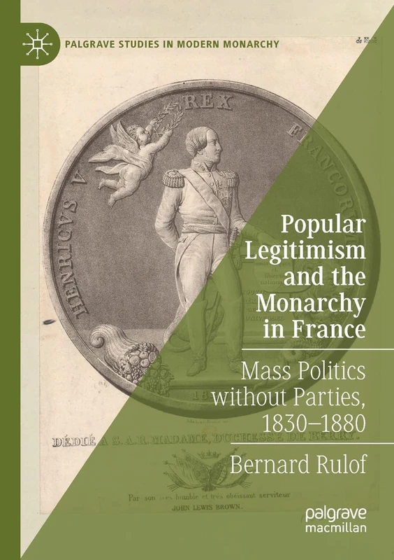 Popular Legitimism and the Monarchy in France: Mass Politics without Parties, 1830–1880 (Palgrave Studies in Modern Monarchy)