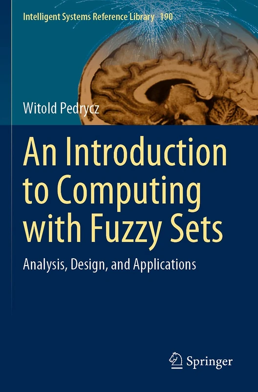 An Introduction to Computing with Fuzzy Sets: Analysis, Design, and Applications: 190 (Intelligent Systems Reference Library, 190)