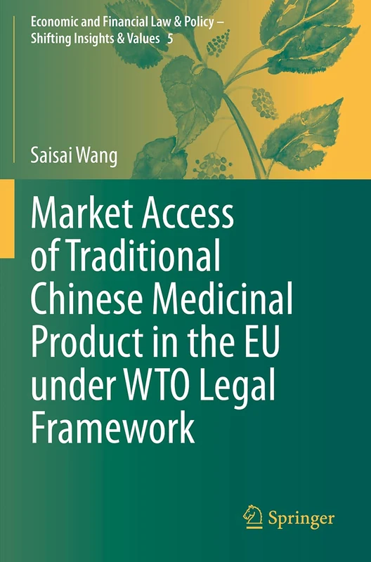 Market Access of Traditional Chinese Medicinal Product in the EU under WTO Legal Framework: 5 (Economic and Financial Law & Policy – Shifting Insights & Values, 5)
