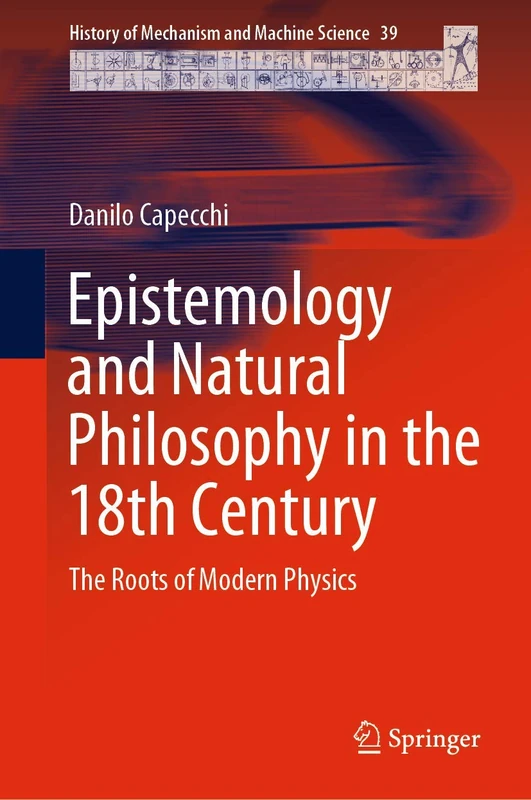Epistemology and Natural Philosophy in the 18th Century: The Roots of Modern Physics: 39 (History of Mechanism and Machine Science, 39)