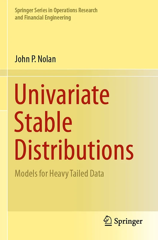 Univariate Stable Distributions: Models for Heavy Tailed Data (Springer Series in Operations Research and Financial Engineering)