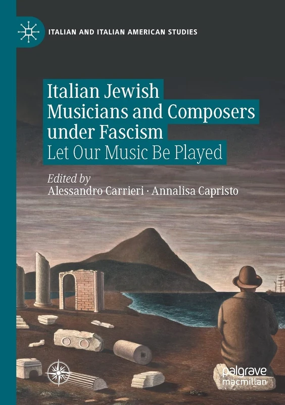 Italian Jewish Musicians and Composers under Fascism: Let Our Music Be Played (Italian and Italian American Studies)