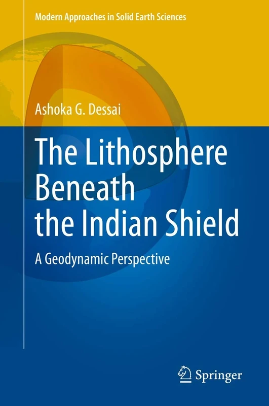 The Lithosphere Beneath the Indian Shield: A Geodynamic Perspective: 20 (Modern Approaches in Solid Earth Sciences, 20)