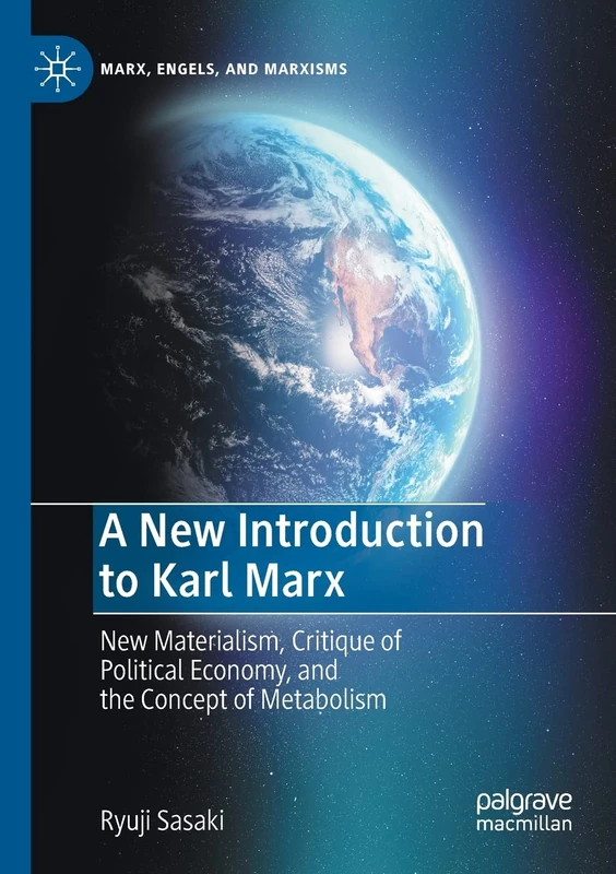A New Introduction to Karl Marx: New Materialism, Critique of Political Economy, and the Concept of Metabolism (Marx, Engels, and Marxisms)