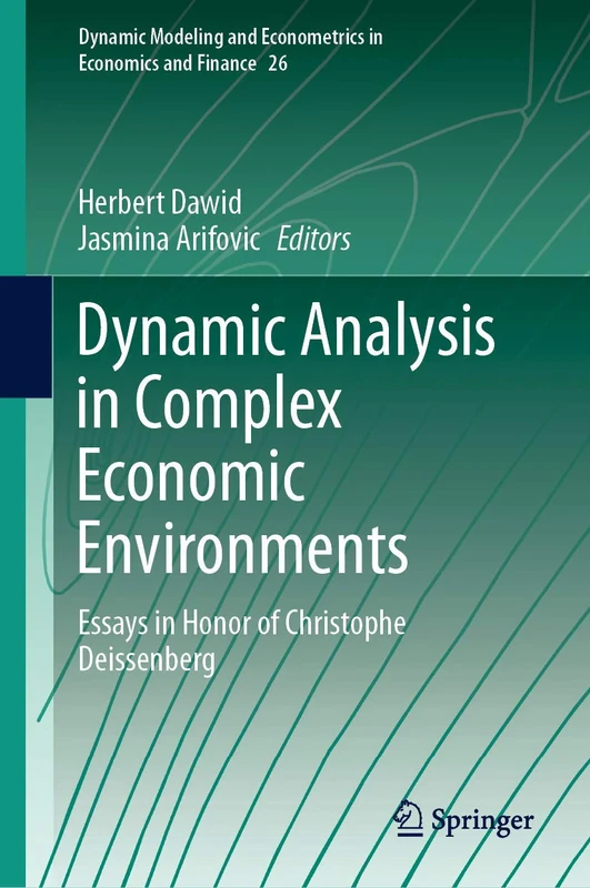 Dynamic Analysis in Complex Economic Environments: Essays in Honor of Christophe Deissenberg: 26 (Dynamic Modeling and Econometrics in Economics and Finance, 26)