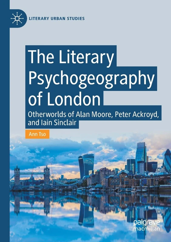 The Literary Psychogeography of London: Otherworlds of Alan Moore, Peter Ackroyd, and Iain Sinclair (Literary Urban Studies) - Image 1