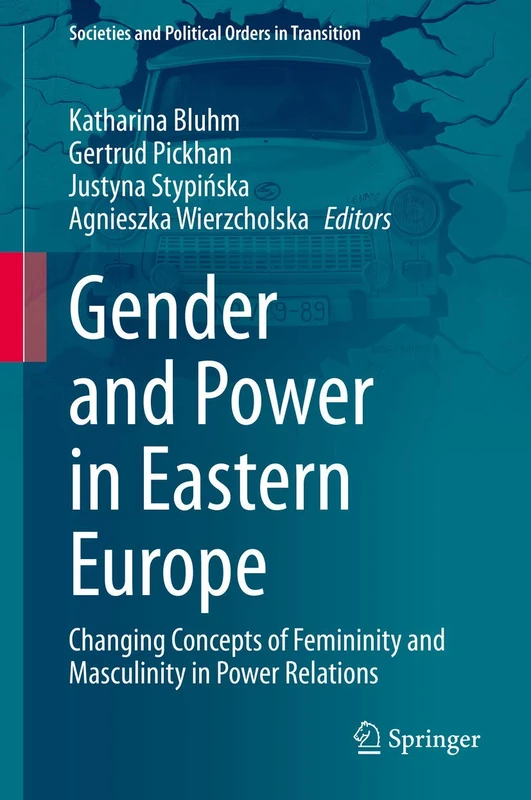 Gender and Power in Eastern Europe: Changing Concepts of Femininity and Masculinity in Power Relations (Societies and Political Orders in Transition)