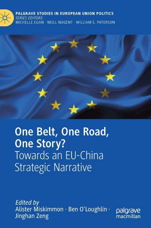 One Belt, One Road, One Story?: Towards an EU-China Strategic Narrative (Palgrave Studies in European Union Politics)