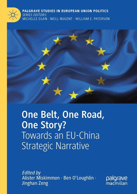 One Belt, One Road, One Story?: Towards an EU-China Strategic Narrative (Palgrave Studies in European Union Politics)