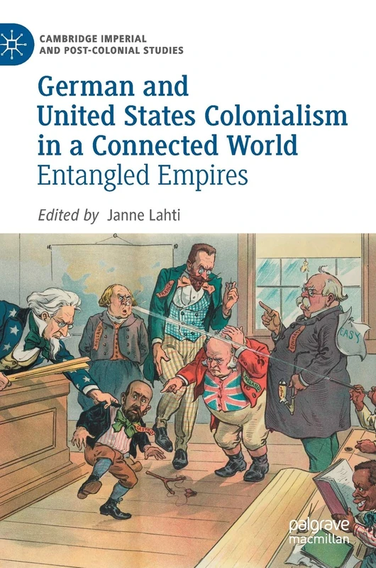 German and United States Colonialism in a Connected World: Entangled Empires (Cambridge Imperial and Post-Colonial Studies)