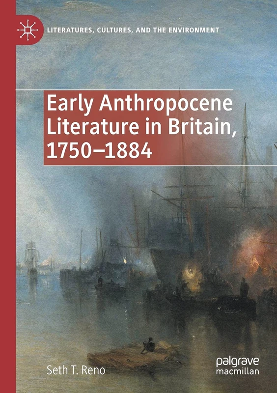 Early Anthropocene Literature in Britain, 1750–1884 (Literatures, Cultures, and the Environment)