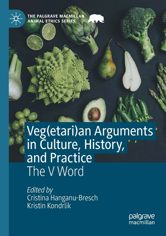 Veg(etari)an Arguments in Culture, History, and Practice: The V Word (The Palgrave Macmillan Animal Ethics Series)