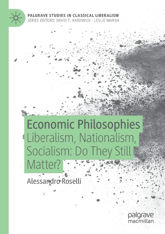 Economic Philosophies: Liberalism, Nationalism, Socialism: Do They Still Matter? (Palgrave Studies in Classical Liberalism)