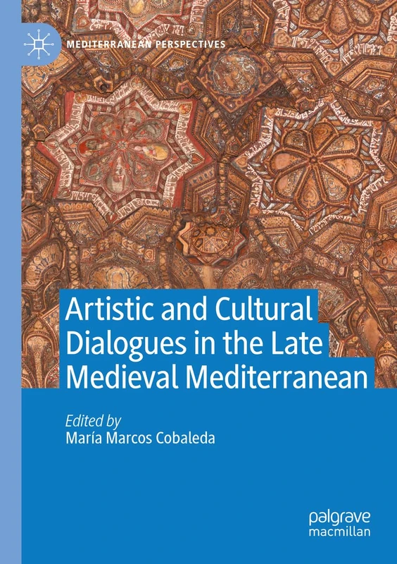 Artistic and Cultural Dialogues in the Late Medieval Mediterranean (Mediterranean Perspectives)
