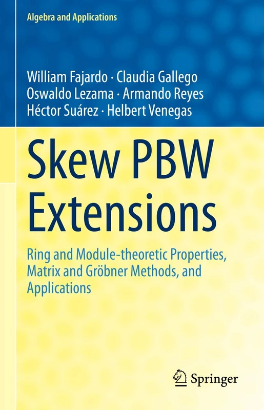 Skew PBW Extensions: Ring and Module-theoretic Properties, Matrix and Gröbner Methods, and Applications: 28 (Algebra and Applications, 28)