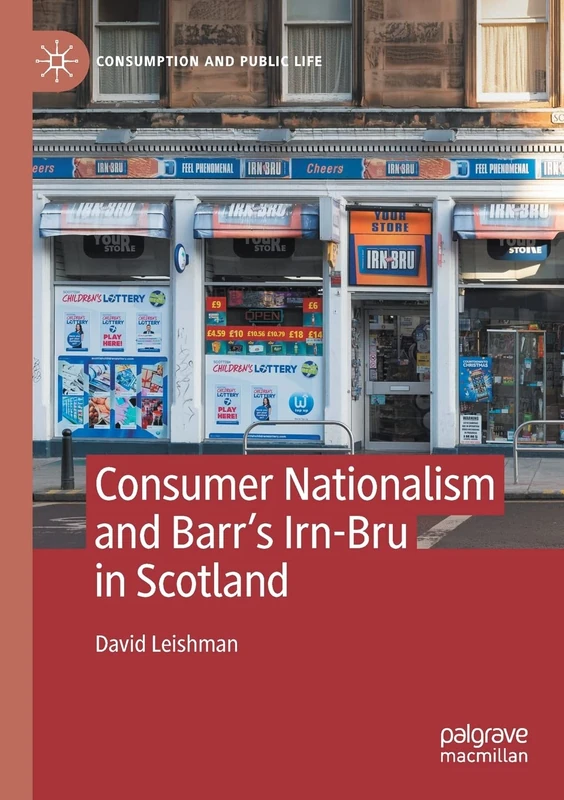 Consumer Nationalism and Barr’s Irn-Bru in Scotland (Consumption and Public Life)
