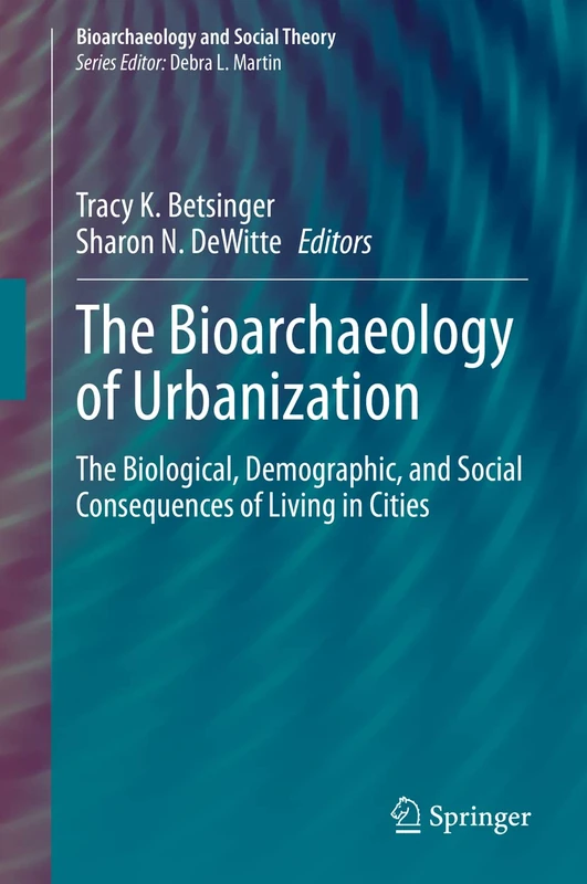 The Bioarchaeology of Urbanization: The Biological, Demographic, and Social Consequences of Living in Cities (Bioarchaeology and Social Theory)