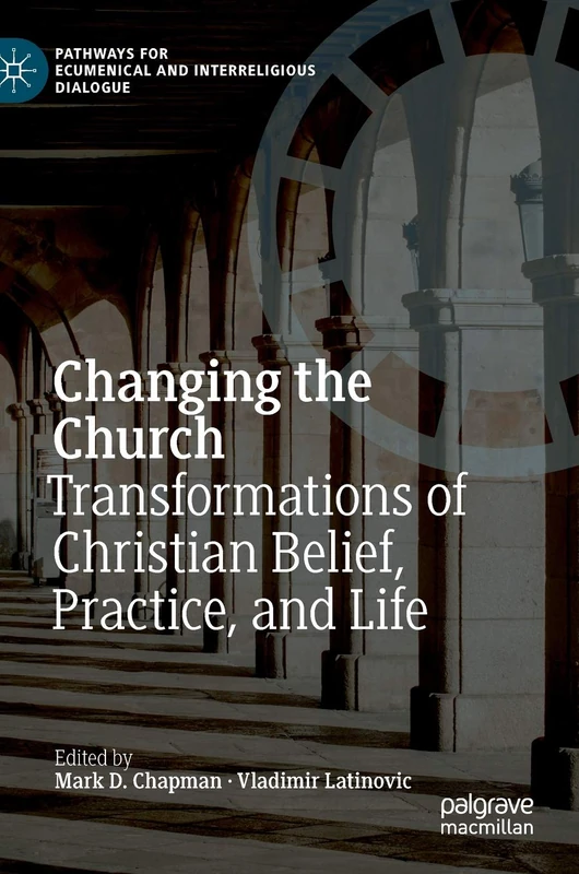 Changing the Church: Transformations of Christian Belief, Practice, and Life (Pathways for Ecumenical and Interreligious Dialogue)