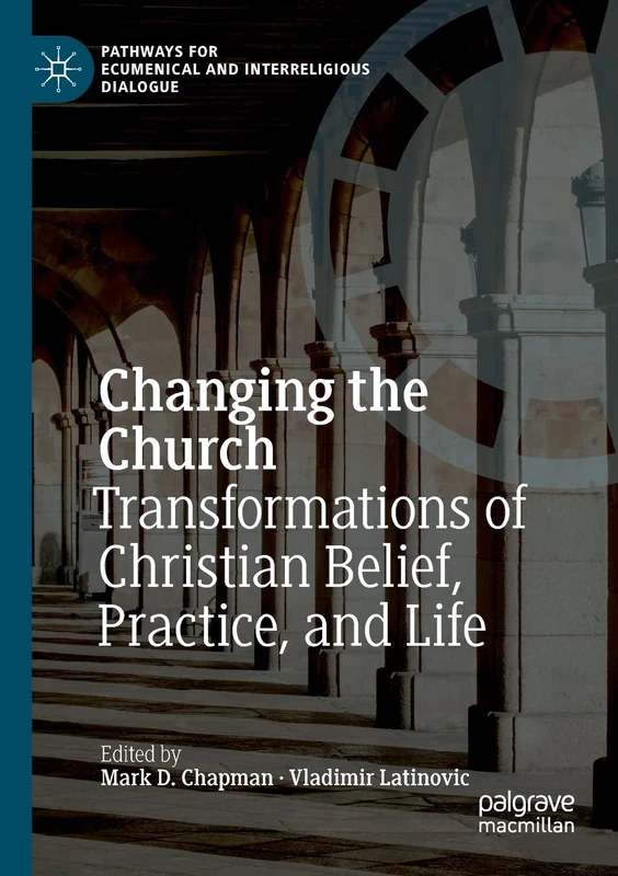 Changing the Church: Transformations of Christian Belief, Practice, and Life (Pathways for Ecumenical and Interreligious Dialogue)