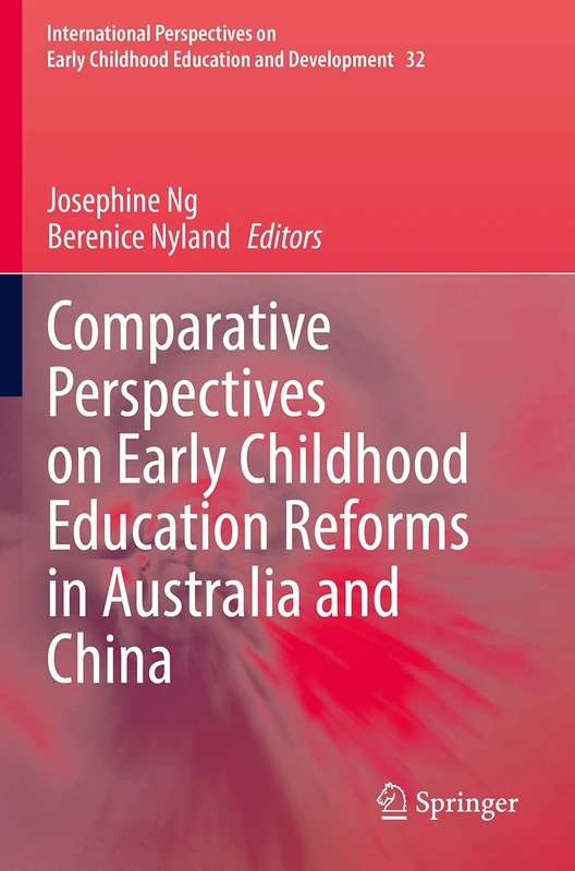 Comparative Perspectives on Early Childhood Education Reforms in Australia and China: 32 (International Perspectives on Early Childhood Education and Development, 32)