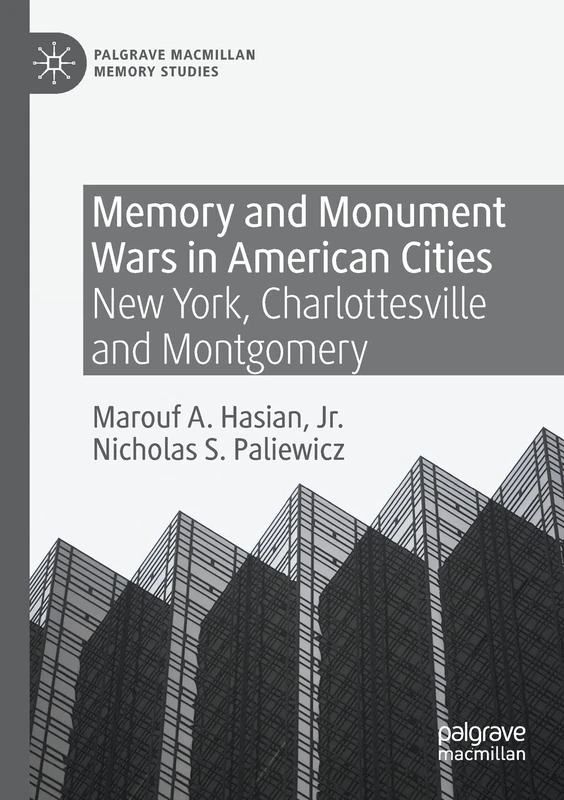 Memory and Monument Wars in American Cities: New York, Charlottesville and Montgomery (Palgrave Macmillan Memory Studies)