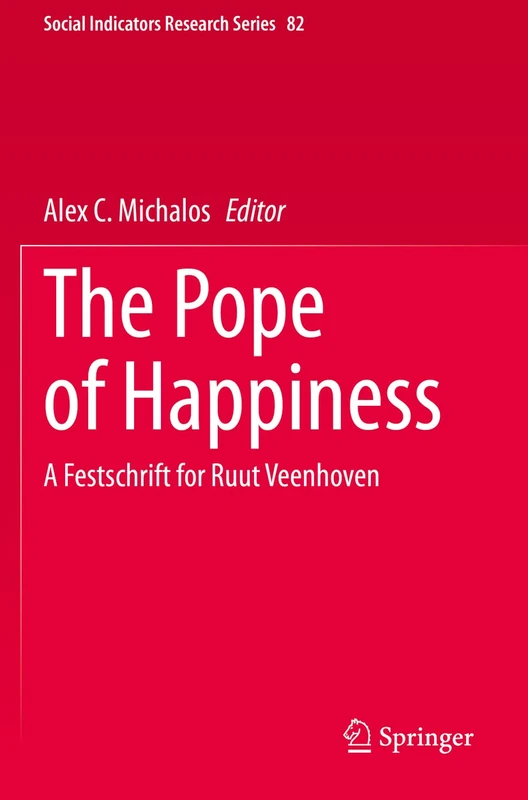 The Pope of Happiness: A Festschrift for Ruut Veenhoven: 82 (Social Indicators Research Series, 82)