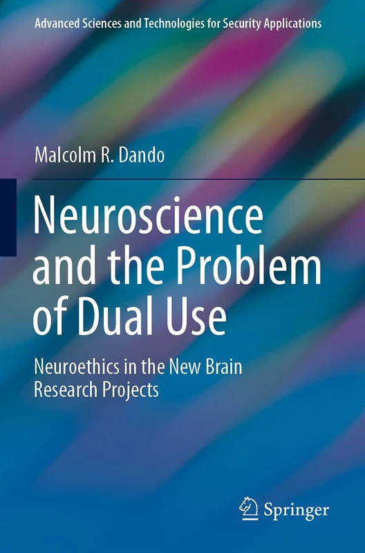Neuroscience and the Problem of Dual Use: Neuroethics in the New Brain Research Projects (Advanced Sciences and Technologies for Security Applications)