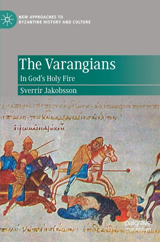 The Varangians: In God’s Holy Fire (New Approaches to Byzantine History and Culture)