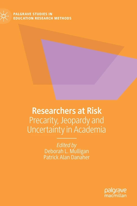 Researchers at Risk: Precarity, Jeopardy and Uncertainty in Academia (Palgrave Studies in Education Research Methods)