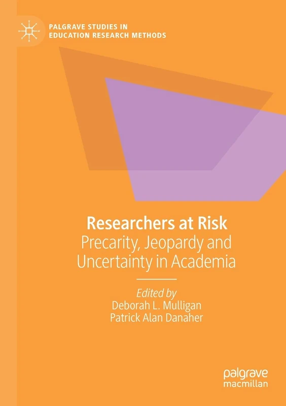 Researchers at Risk: Precarity, Jeopardy and Uncertainty in Academia (Palgrave Studies in Education Research Methods)