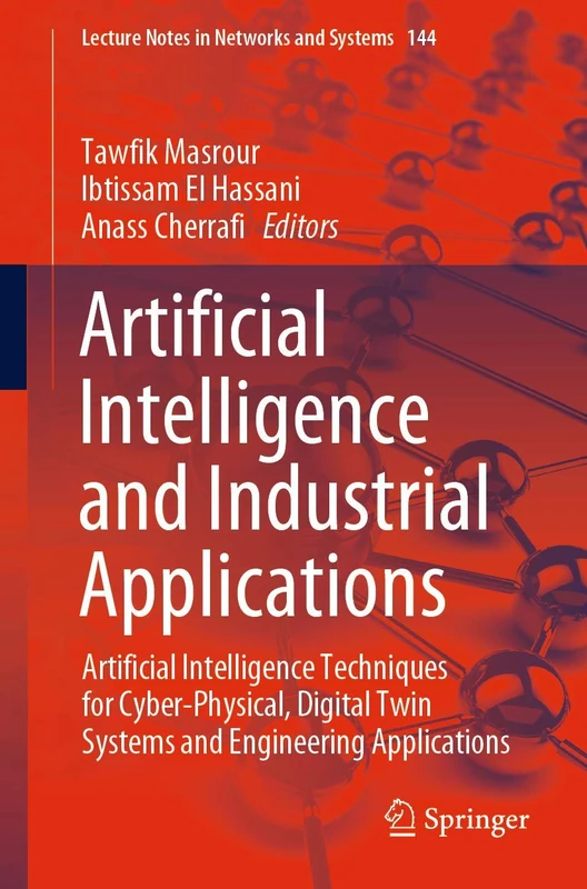 Artificial Intelligence and Industrial Applications: Artificial Intelligence Techniques for Cyber-Physical, Digital Twin Systems and Engineering ... (Lecture Notes in Networks and Systems, 144)