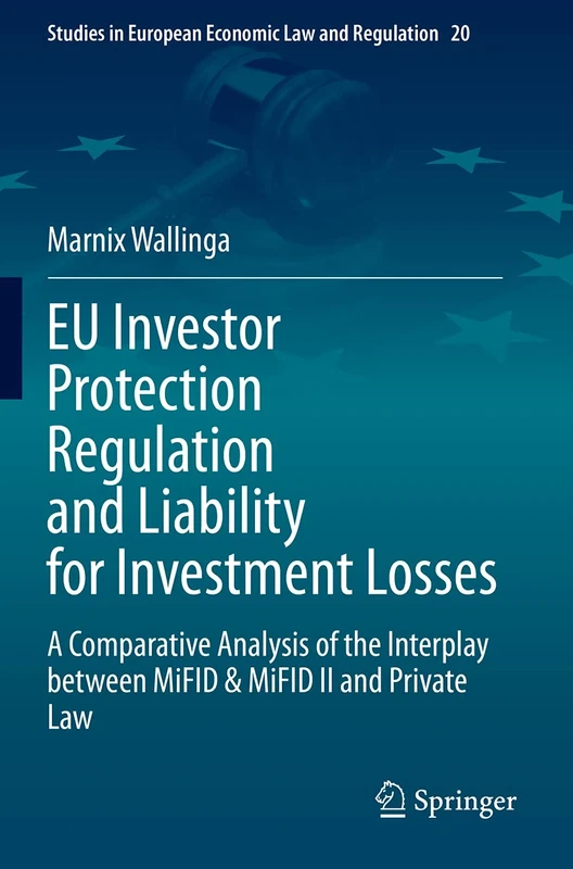 EU Investor Protection Regulation and Liability for Investment Losses: A Comparative Analysis of the Interplay between MiFID & MiFID II and Private ... in European Economic Law and Regulation, 20)