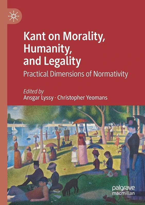 Kant on Morality, Humanity, and Legality: Practical Dimensions of Normativity