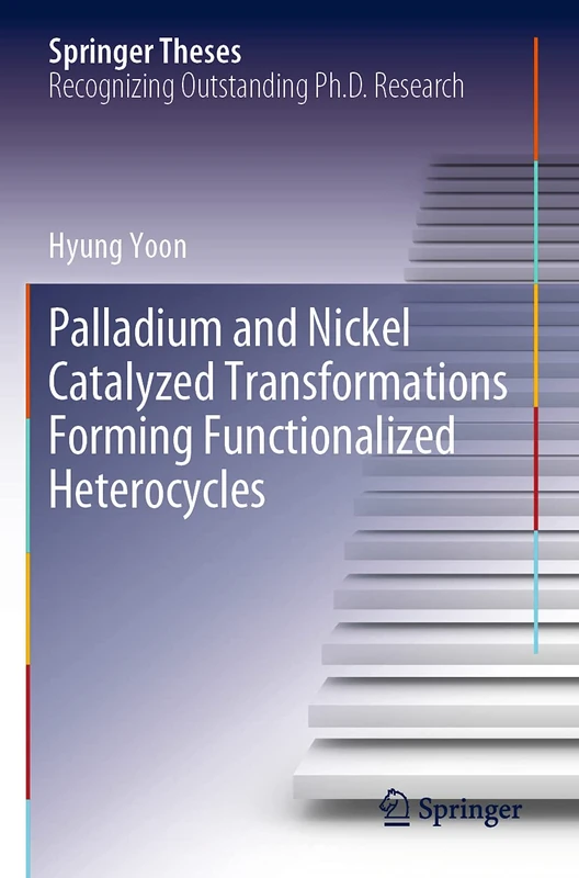 Palladium and Nickel Catalyzed Transformations Forming Functionalized Heterocycles (Springer Theses)