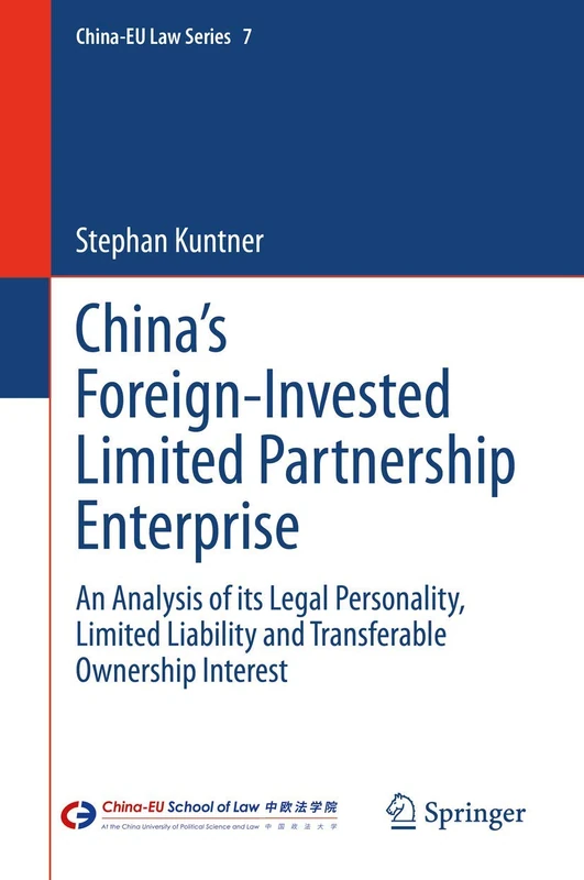 China’s Foreign-Invested Limited Partnership Enterprise: An Analysis of its Legal Personality, Limited Liability and Transferable Ownership Interest: 7 (China-EU Law Series, 7)